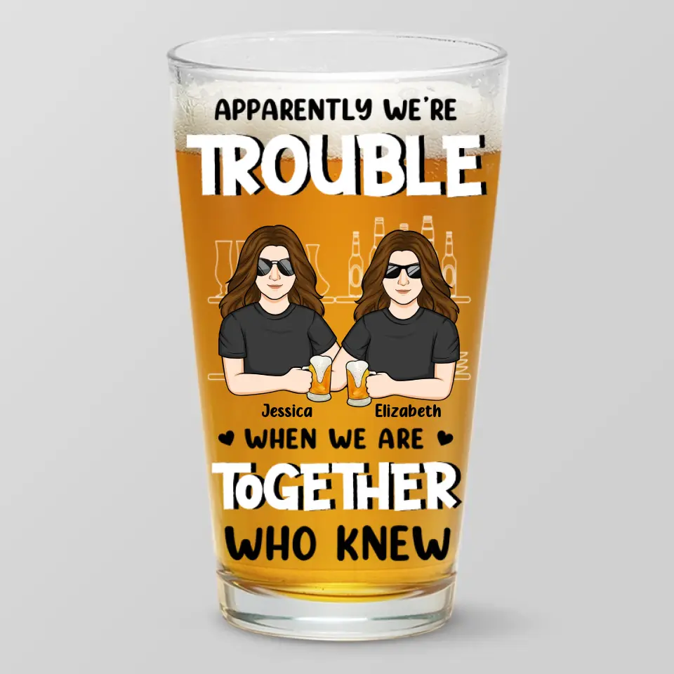 Apparently We're Trouble - Bestie Personalized Custom Beer Glass - Gift For Best Friends, BFF, Sisters, Coworkers - Image 2