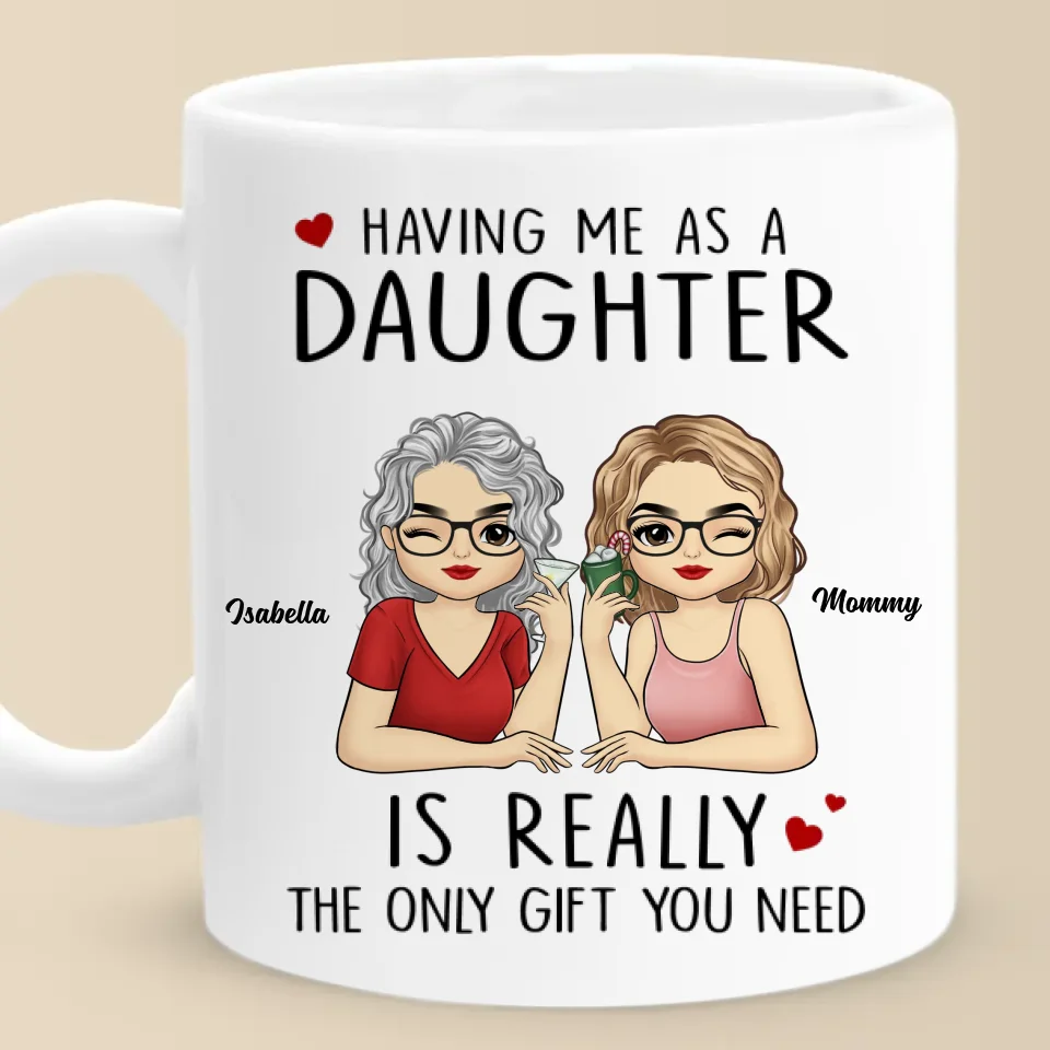 Having Me As A Daughter Is Really The Only Gift You Need - Family Personalized Custom Mug - Gift For Mom, Daughter, Son - Image 2