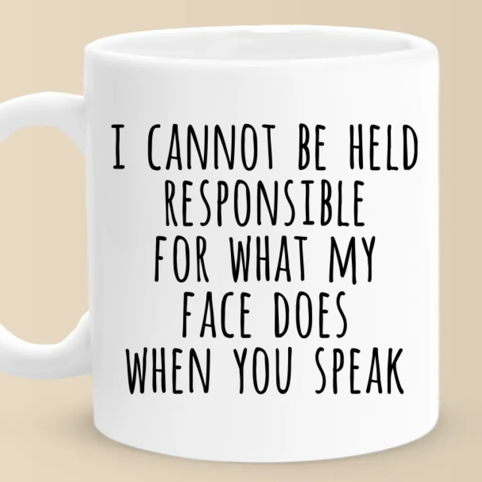 I Cannot Be Held Responsible For What My Face Does When You Speak - Coworker Personalized Custom Mug - Christmas Gift For Coworker - Image 2