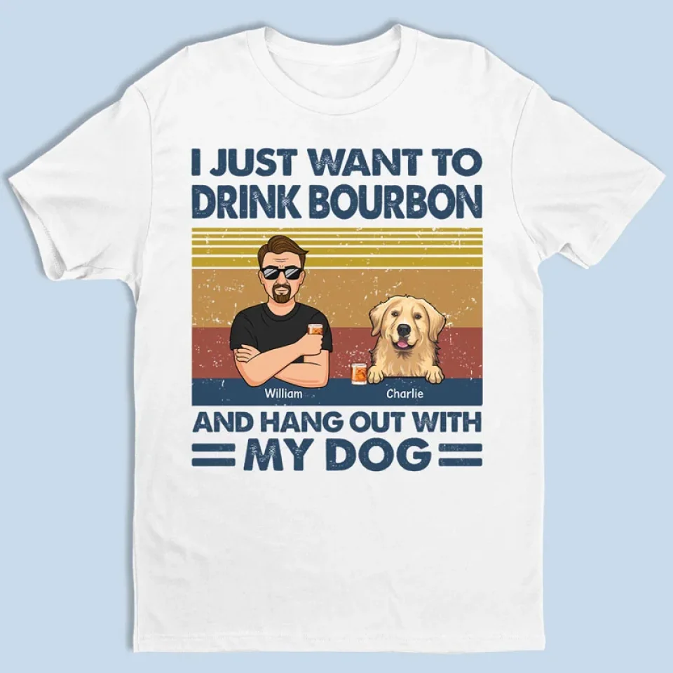 I Just Want To Drink Bourbon - Dog Personalized Custom Unisex T-shirt, Premium T-shirt, Hoodie - Christmas Gift For Pet Owners, Pet Lovers