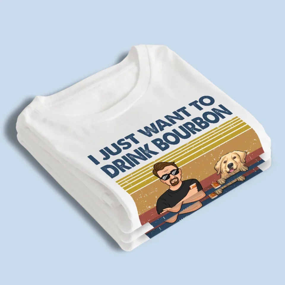 I Just Want To Drink Bourbon - Dog Personalized Custom Unisex T-shirt, Premium T-shirt, Hoodie - Christmas Gift For Pet Owners, Pet Lovers - Image 4