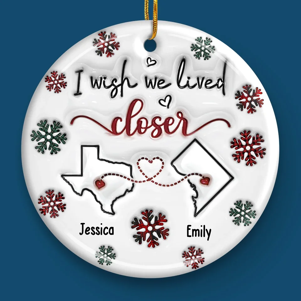 I Wish We Lived Closer - Bestie Personalized Custom 3D Inflated Effect Printed Ornament - Ceramic Round Shaped - Christmas Gift For Best Friends, BFF, Sisters - Image 4