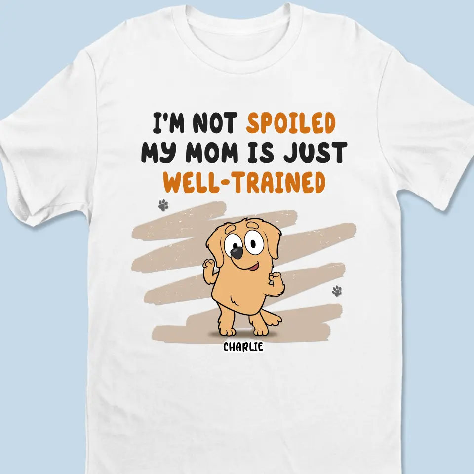 I'm Not Spoiled, I Just Have A Well-Trained Parent - Dog Personalized Custom Unisex T-shirt, Hoodie, Sweatshirt - Gift For Pet Owners, Pet Lovers - Image 2