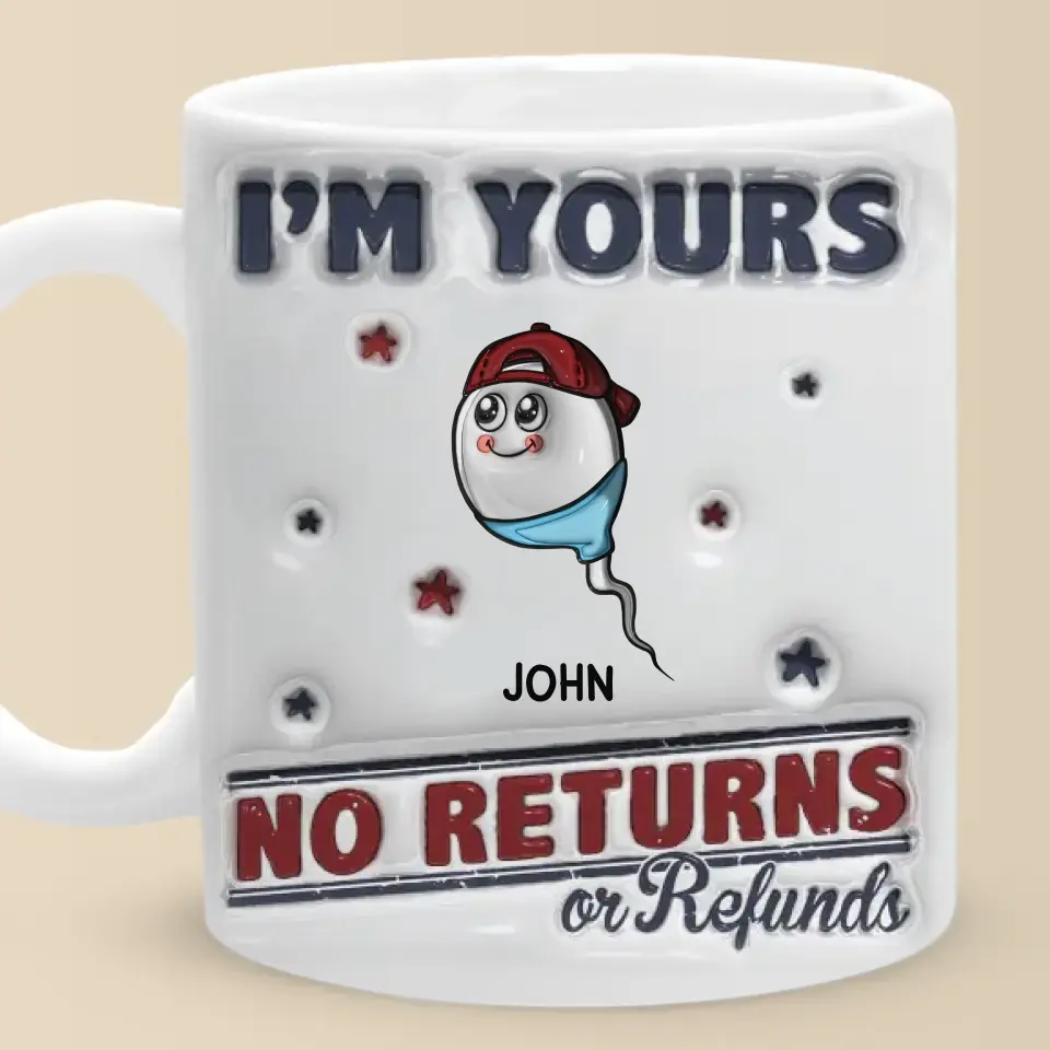 I'm Yours, No Returns Or Refunds Allowed - Family Personalized Custom 3D Inflated Effect Printed Mug - Father's Day, Gift For Dad, Grandpa - Image 2