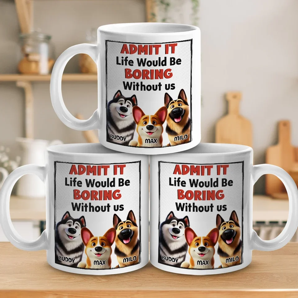 Life Would Be Boring Without Me - Dog Personalized Custom Mug - Gift For Pet Owners, Pet Lovers - Image 5