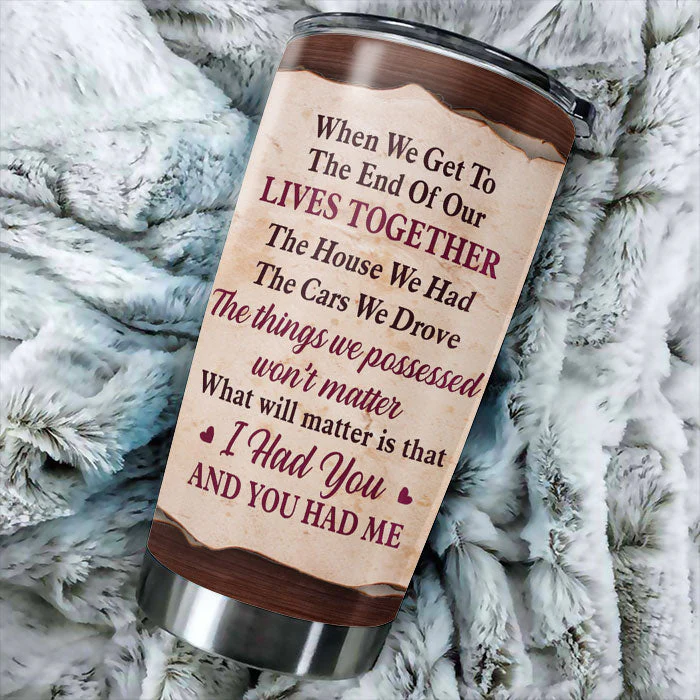 The Thing Which Will Matter Is That I Had You And You Had Me - Gift For Couples, Personalized Tumbler - Image 3