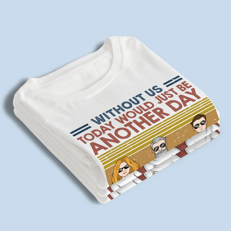 Without Us, Today Would Just Be Another Day - Family Personalized Custom Unisex T-shirt, Hoodie, Sweatshirt - Birthday Gift For Dad - Image 3