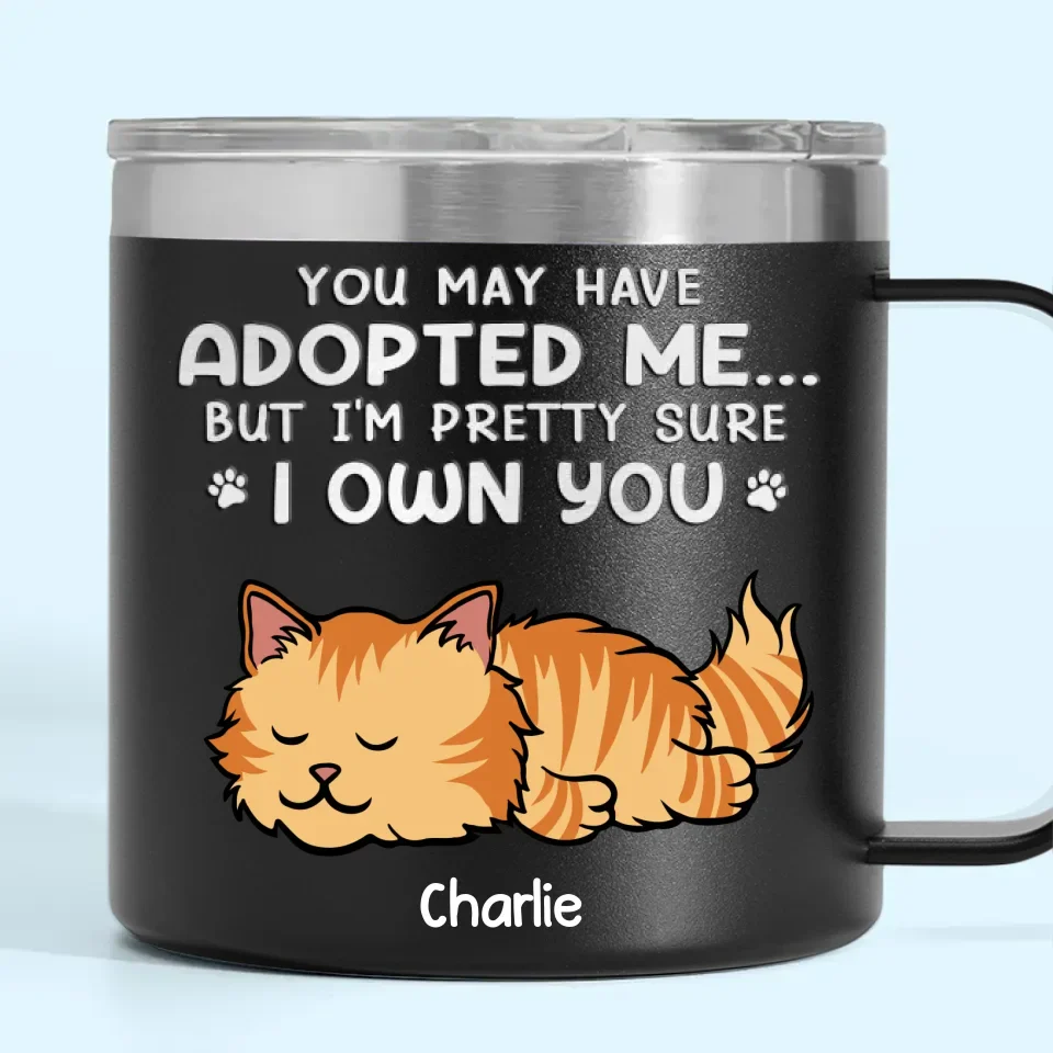 You May Have Adopted Me But I'm Pretty Sure I Own You - Dog & Cat Personalized Custom 14oz Stainless Steel Tumbler With Handle - Christmas Gift For Pet Owners, Pet Lovers - Image 2