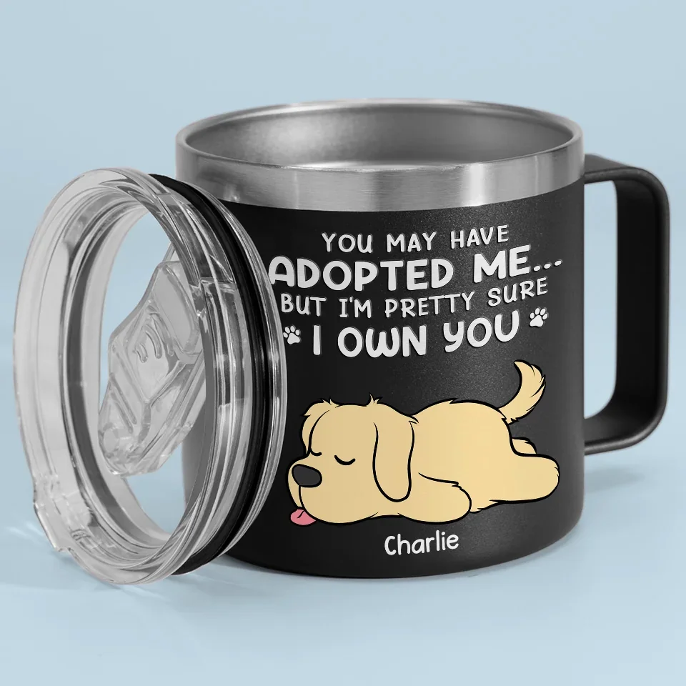 You May Have Adopted Me But I'm Pretty Sure I Own You - Dog & Cat Personalized Custom 14oz Stainless Steel Tumbler With Handle - Christmas Gift For Pet Owners, Pet Lovers - Image 3