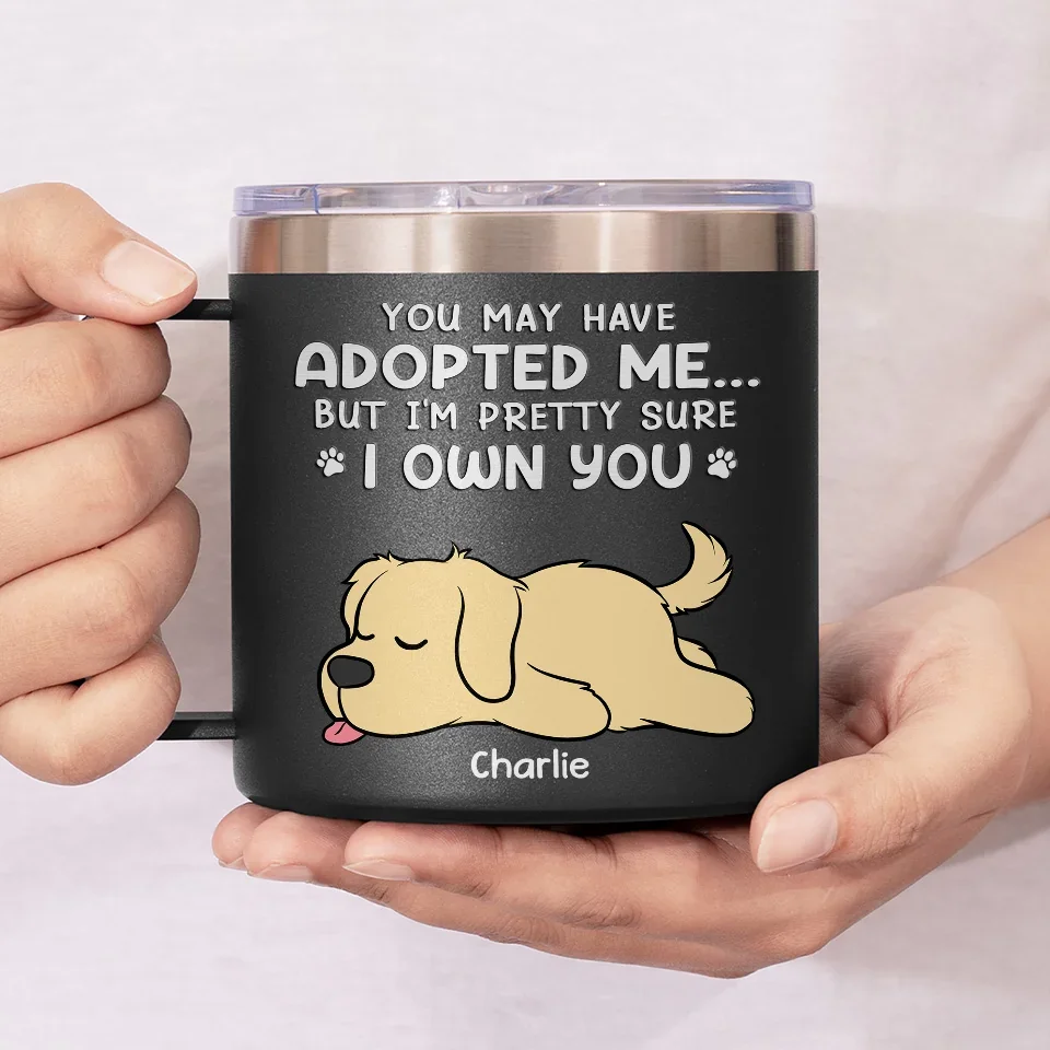 You May Have Adopted Me But I'm Pretty Sure I Own You - Dog & Cat Personalized Custom 14oz Stainless Steel Tumbler With Handle - Christmas Gift For Pet Owners, Pet Lovers - Image 4